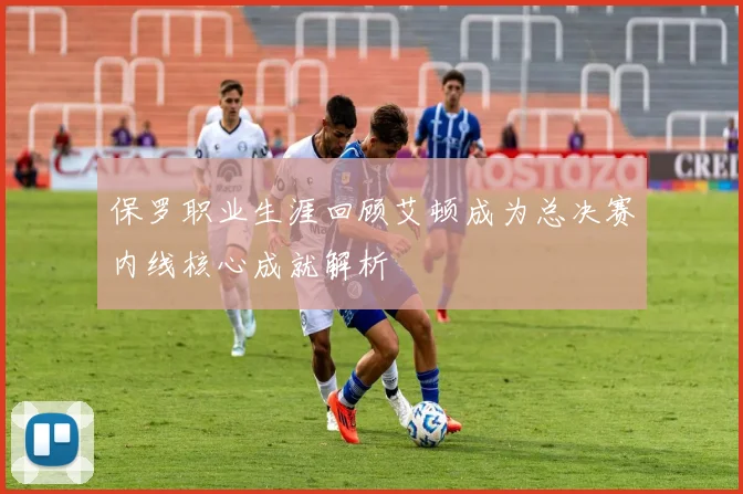 保罗职业生涯回顾艾顿成为总决赛内线核心成就解析