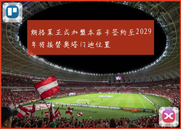 朗格莱正式加盟本菲卡签约至2029年将接替奥塔门迪位置