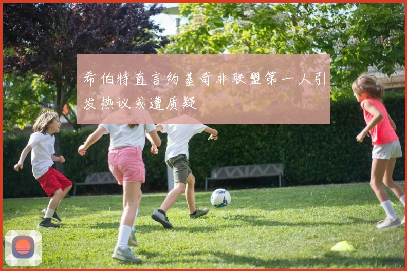 希伯特直言约基奇非联盟第一人引发热议或遭质疑